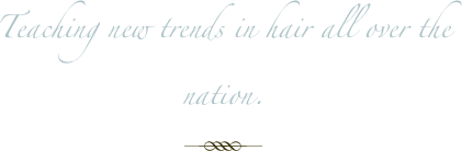 Teaching new trends in hair all over the nation.
￼